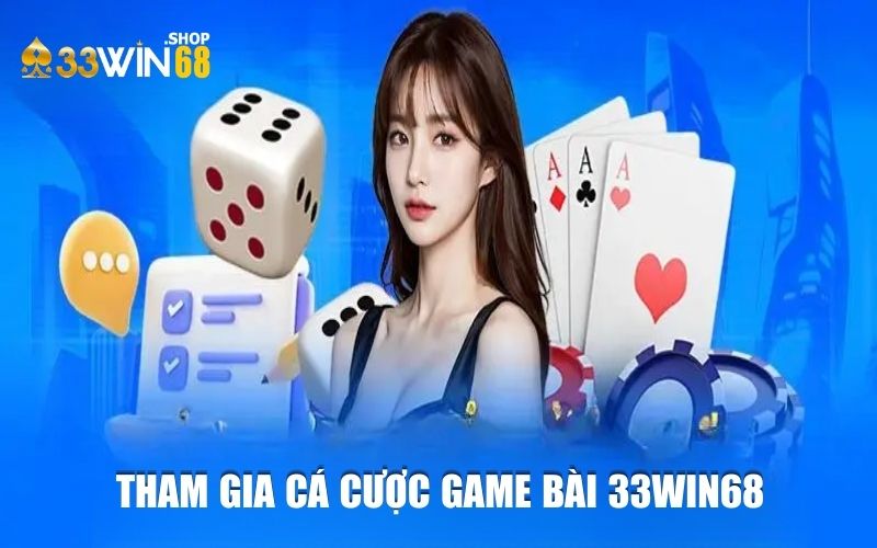 Hướng dẫn tham gia cá cược tại sảnh game bài 33WIN68 đơn giản